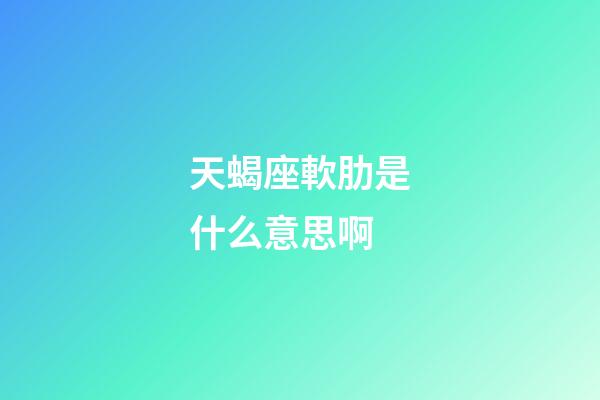 天蝎座軟肋是什么意思啊-第1張-星座運勢-玄機派