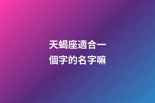 天蝎座適合一個字的名字嘛