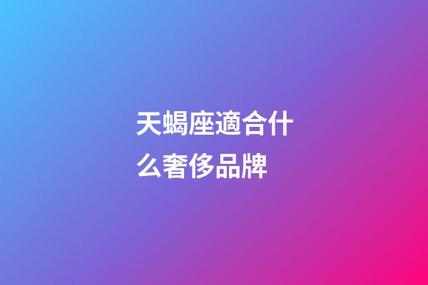 天蝎座適合什么奢侈品牌