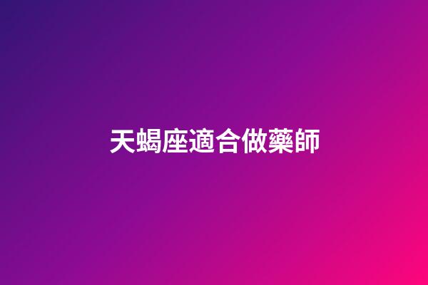 天蝎座適合做藥師-第1張-星座運勢-玄機派