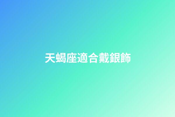 天蝎座適合戴銀飾-第1張-星座運(yùn)勢(shì)-玄機(jī)派
