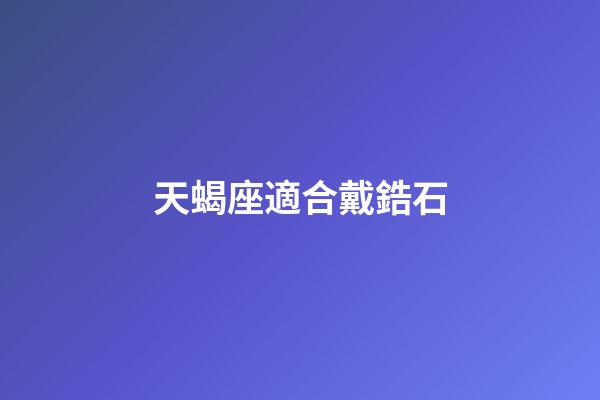 天蝎座適合戴鋯石-第1張-星座運(yùn)勢(shì)-玄機(jī)派