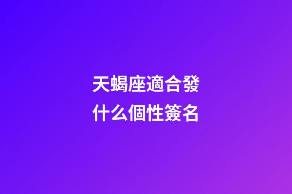 天蝎座適合發什么個性簽名-第1張-星座運勢-玄機派