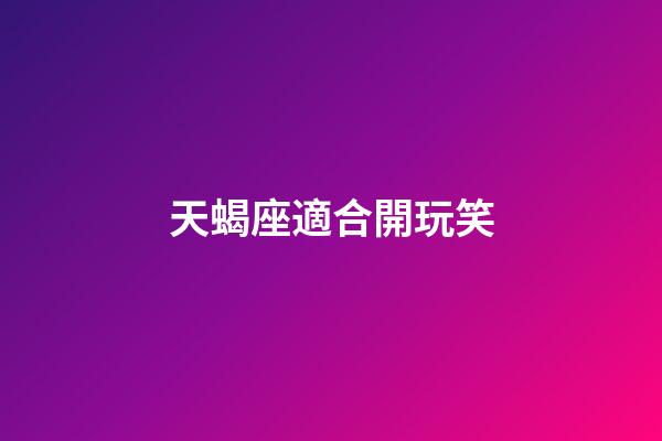 天蝎座適合開玩笑-第1張-星座運(yùn)勢(shì)-玄機(jī)派