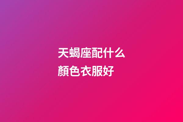 天蝎座配什么顏色衣服好-第1張-星座運勢-玄機派