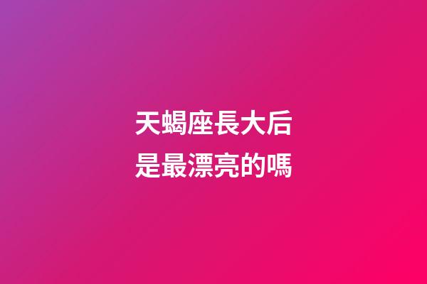 天蝎座長大后是最漂亮的嗎-第1張-星座運(yùn)勢(shì)-玄機(jī)派