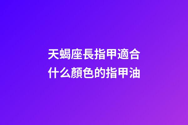 天蝎座長指甲適合什么顏色的指甲油-第1張-星座運勢-玄機派