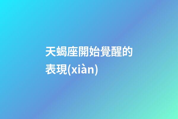 天蝎座開始覺醒的表現(xiàn)-第1張-星座運勢-玄機派