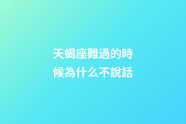 天蝎座難過的時候為什么不說話-第1張-星座運勢-玄機派