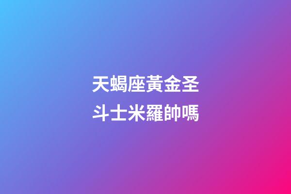 天蝎座黃金圣斗士米羅帥嗎