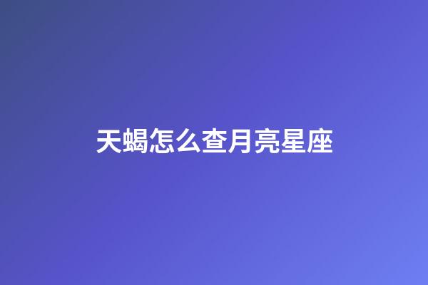 天蝎怎么查月亮星座-第1張-星座運勢-玄機派