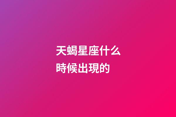 天蝎星座什么時候出現的-第1張-星座運勢-玄機派