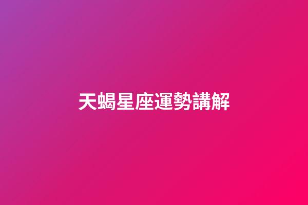 天蝎星座運勢講解-第1張-星座運勢-玄機派
