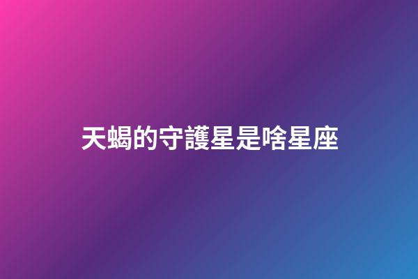 天蝎的守護星是啥星座-第1張-星座運勢-玄機派