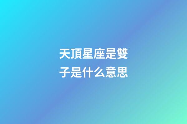 天頂星座是雙子是什么意思