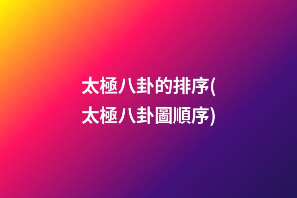 太極八卦的排序(太極八卦圖順序)