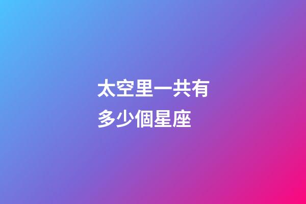 太空里一共有多少個星座-第1張-星座運勢-玄機派
