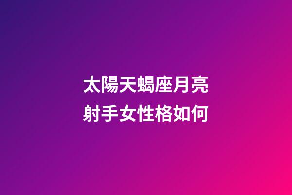 太陽天蝎座月亮射手女性格如何-第1張-星座運勢-玄機派