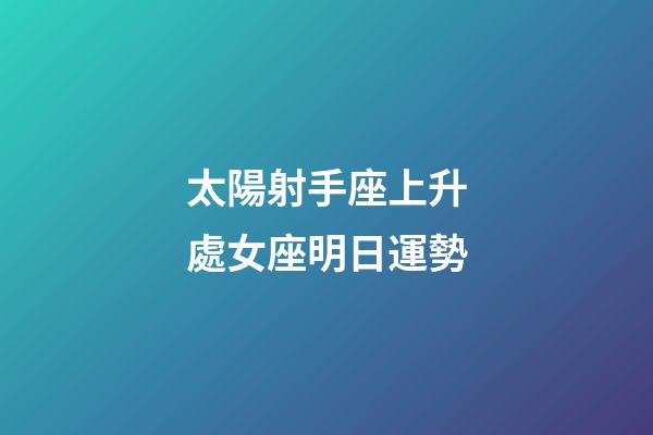 太陽射手座上升處女座明日運勢-第1張-星座運勢-玄機派