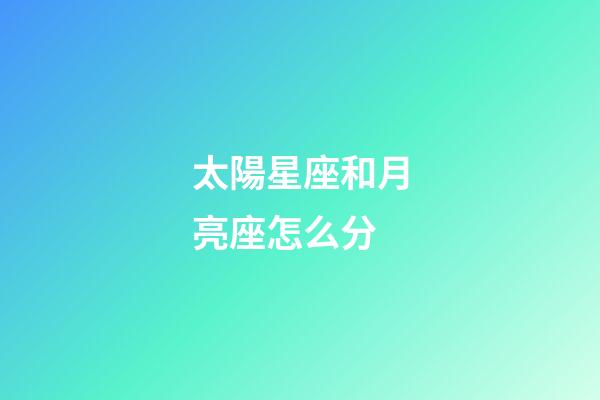 太陽星座和月亮座怎么分-第1張-星座運(yùn)勢-玄機(jī)派