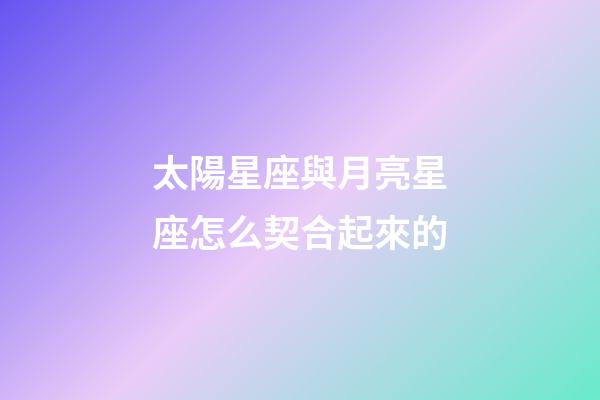 太陽星座與月亮星座怎么契合起來的-第1張-星座運勢-玄機派
