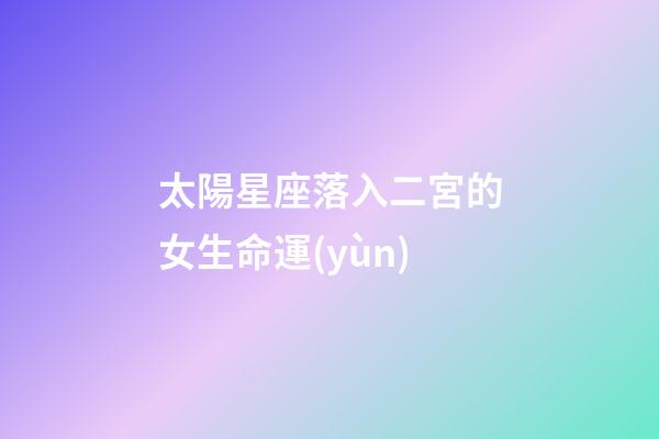 太陽星座落入二宮的女生命運(yùn)-第1張-星座運(yùn)勢-玄機(jī)派