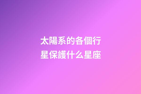 太陽系的各個行星保護什么星座-第1張-星座運勢-玄機派
