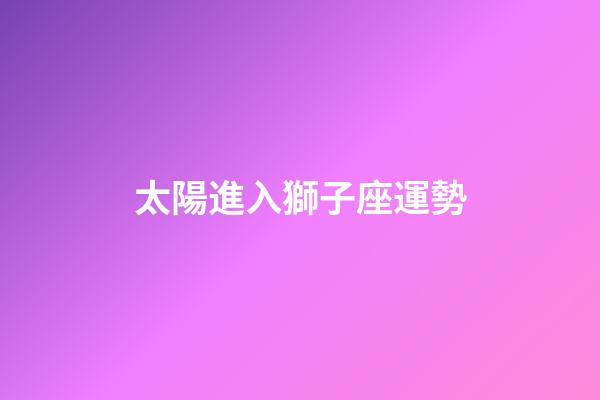 太陽進入獅子座運勢-第1張-星座運勢-玄機派