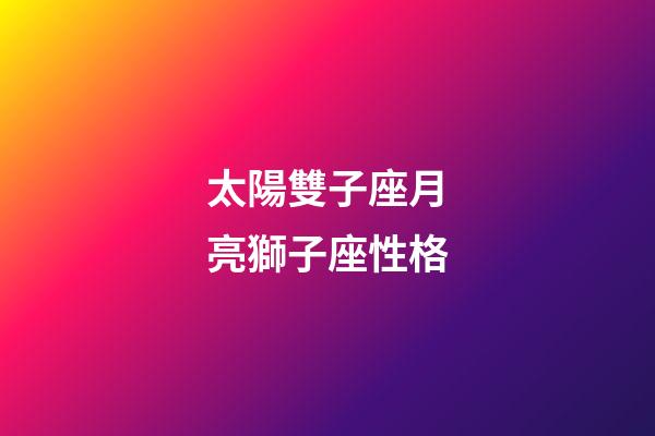 太陽雙子座月亮獅子座性格-第1張-星座運勢-玄機派