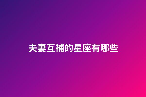 夫妻互補的星座有哪些-第1張-星座運勢-玄機派