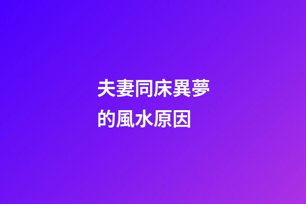 夫妻同床異夢的風水原因