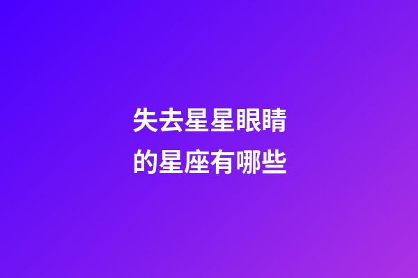 失去星星眼睛的星座有哪些-第1張-星座運勢-玄機派