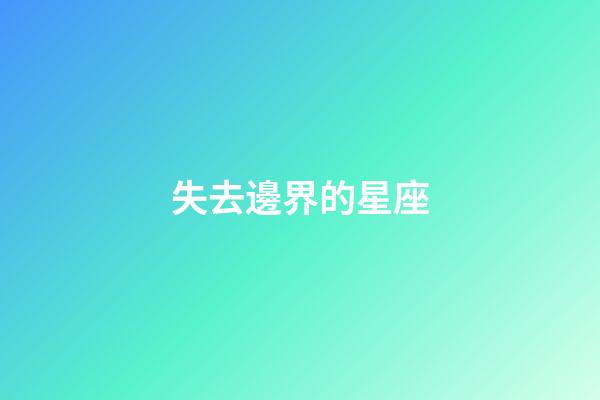 失去邊界的星座-第1張-星座運勢-玄機派