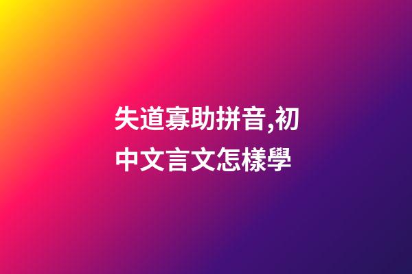 失道寡助拼音,初中文言文怎樣學-第1張-觀點-玄機派