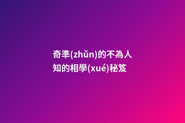 奇準(zhǔn)的不為人知的相學(xué)秘笈