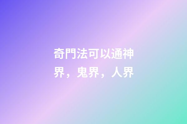 奇門法可以通神界，鬼界，人界