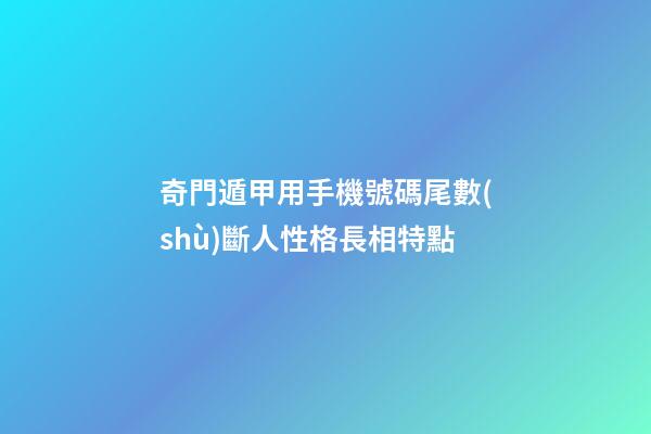 奇門遁甲用手機號碼尾數(shù)斷人性格長相特點