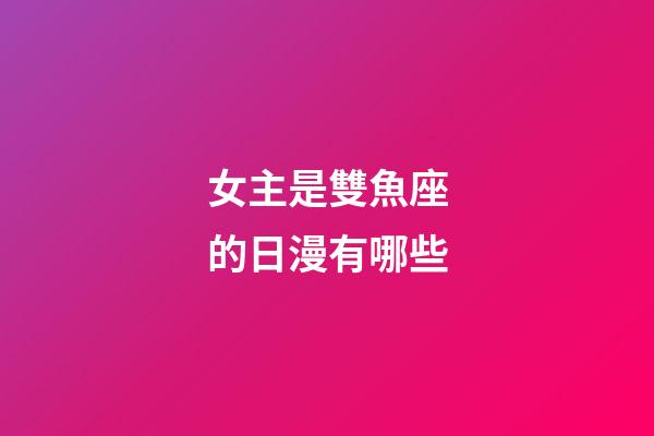 女主是雙魚座的日漫有哪些-第1張-星座運勢-玄機派