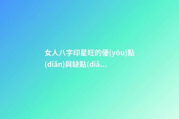 女人八字印星旺的優(yōu)點(diǎn)與缺點(diǎn)