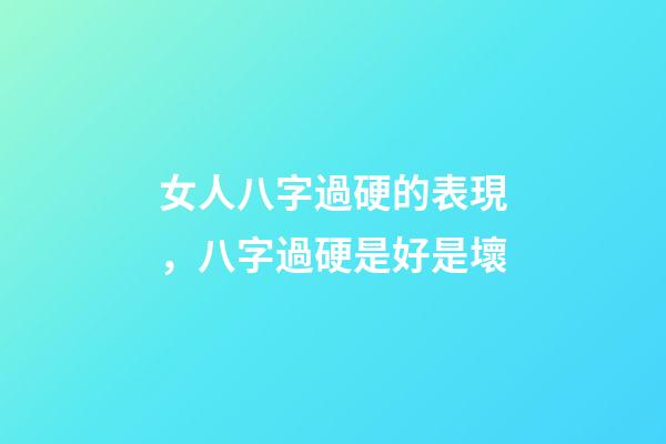 女人八字過硬的表現，八字過硬是好是壞