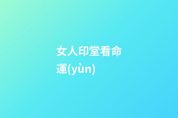 女人印堂看命運(yùn)