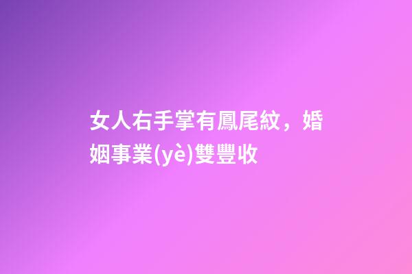 女人右手掌有鳳尾紋，婚姻事業(yè)雙豐收