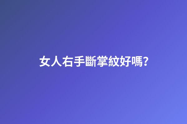 女人右手斷掌紋好嗎？