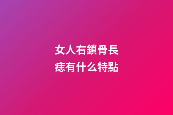女人右鎖骨長痣有什么特點
