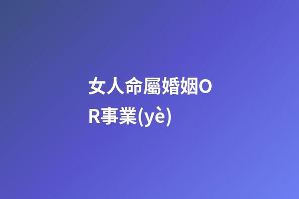 女人命屬婚姻OR事業(yè)