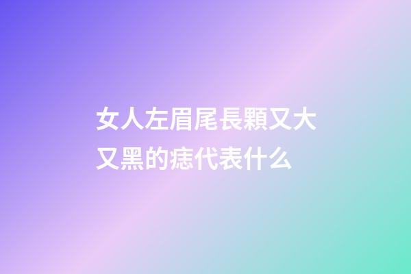 女人左眉尾長顆又大又黑的痣代表什么
