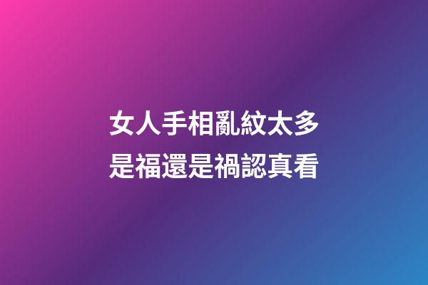 女人手相亂紋太多是福還是禍認真看