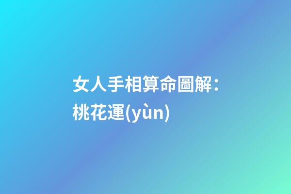 女人手相算命圖解：桃花運(yùn)