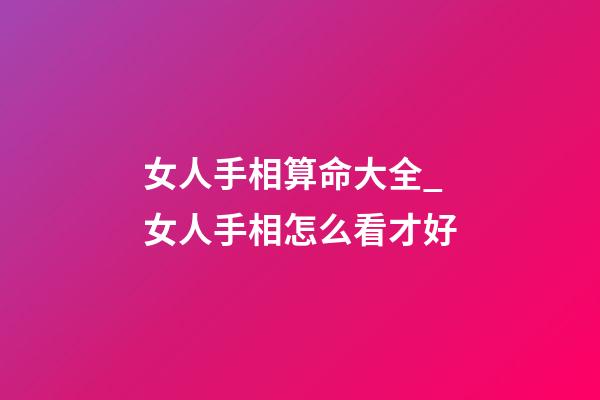 女人手相算命大全_女人手相怎么看才好