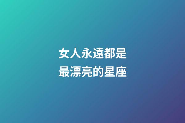 女人永遠都是最漂亮的星座-第1張-星座運勢-玄機派